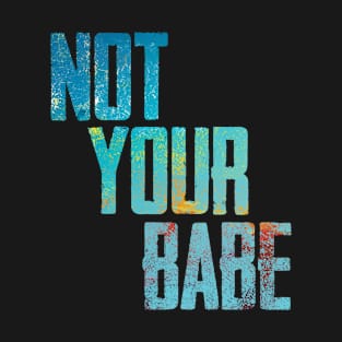 NOT YOUR BABE T-Shirt