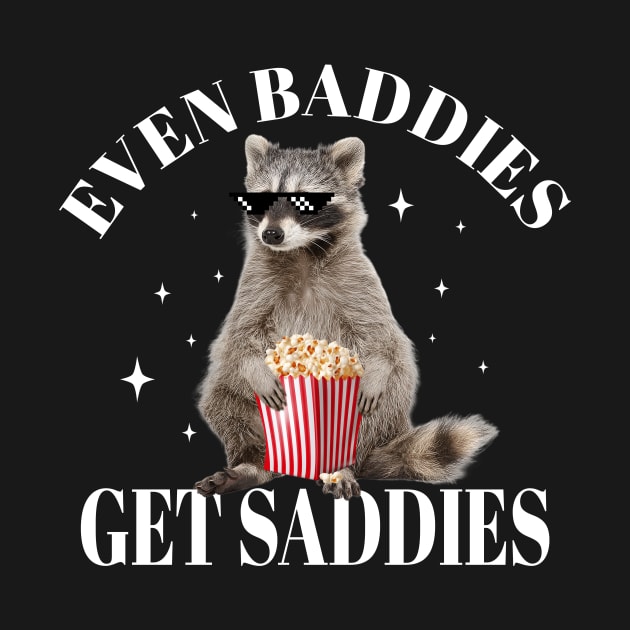 Even Baddies Get Saddies Meme Raccoon Gift For Men Women by FortuneFrenzy