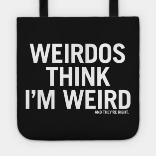 Weirdos think I'm weird and they're right. Tote