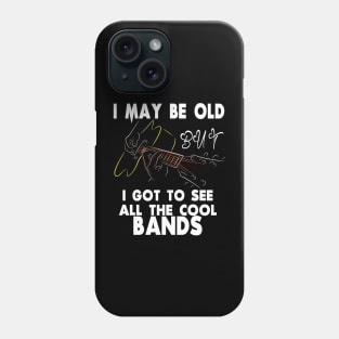 I May Be Old But I Got To See All The Cool Bands Phone Case