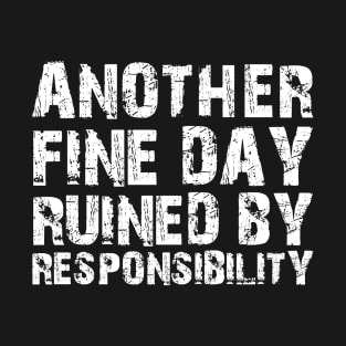 Another fine day ruined by responsibility offensive adult humor T-Shirt