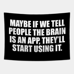 Maybe if we tell people the brain is an app, they’ll start using it Tapestry