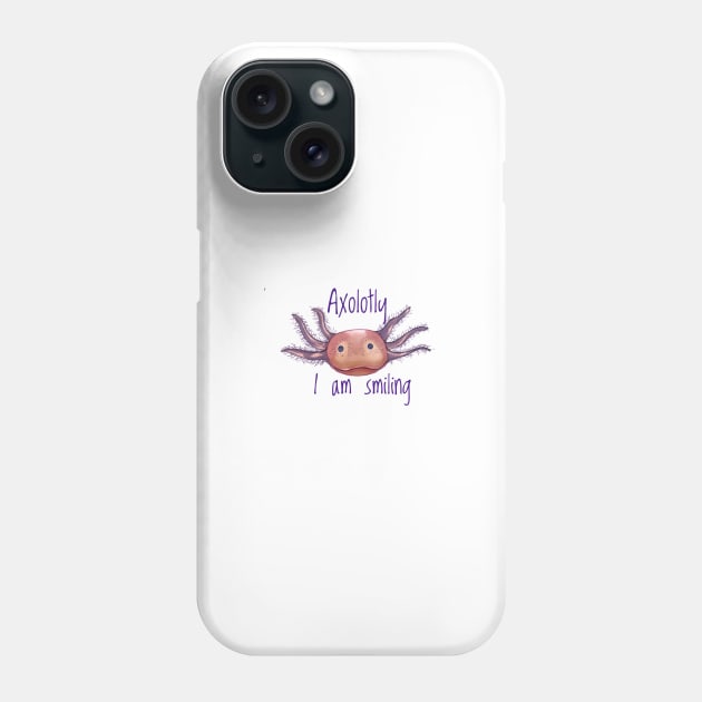 Axolotly I Am Smiling Phone Case by Snobunyluv