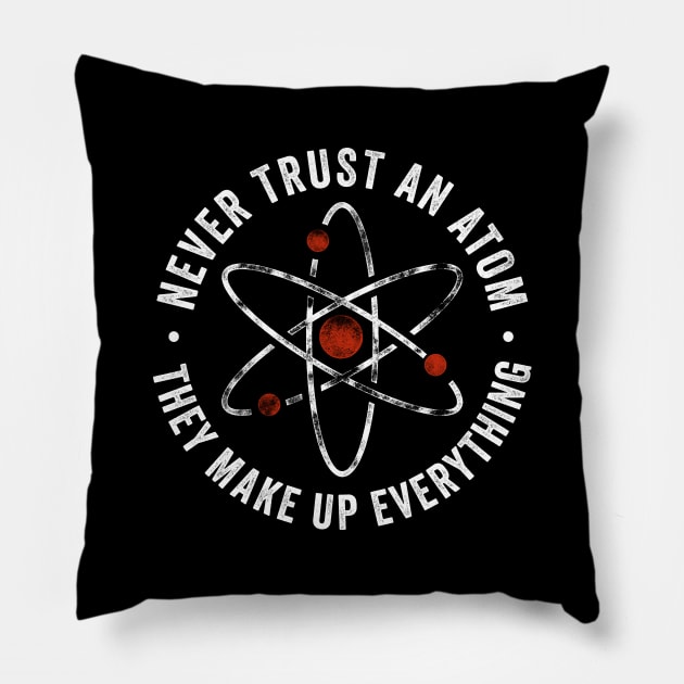 Never Trust An Atom They Make Up Everything Pillow by DragonTees