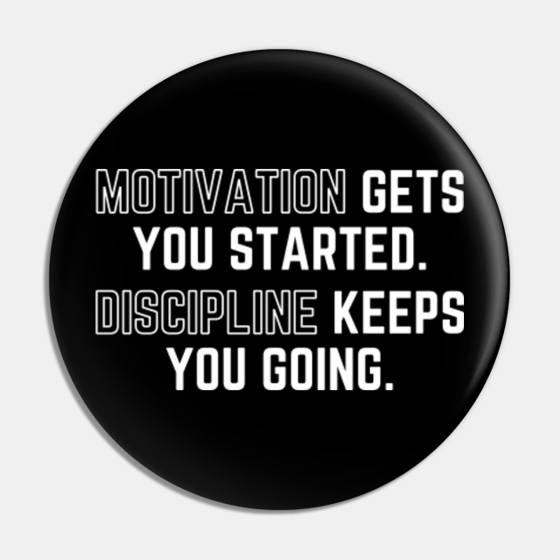 Motivation Gets You Started Discipline Keeps You Going 2 - Grant
