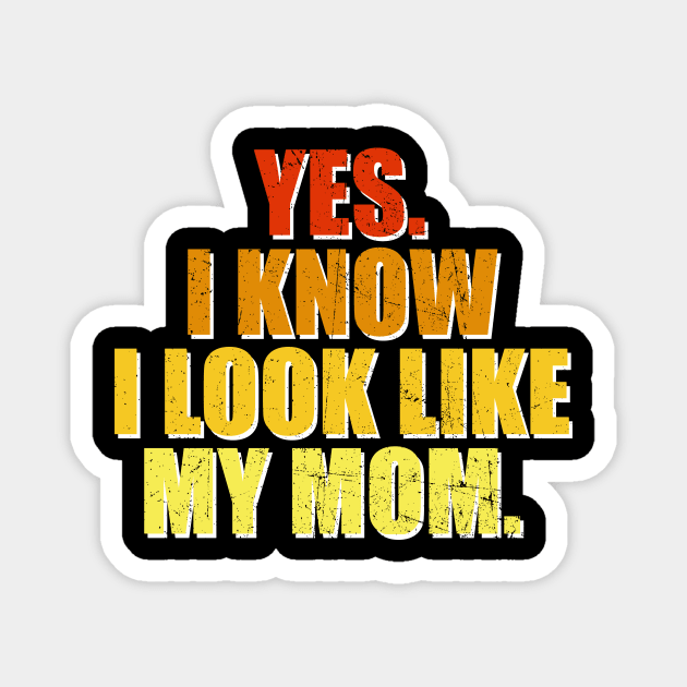 Yes I Know I Look Like My Mom Mother's Day Funny Women Girls Magnet by JennyArtist