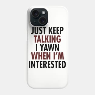 Just Keep Talking I Yawn When I'm Interested Phone Case