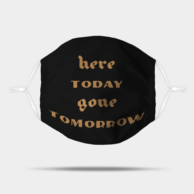 Here Today Gone Tomorrow Here Today Gone Tomorrow Mask Teepublic