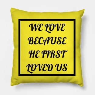 We Love Because He First Loved Us Pillow