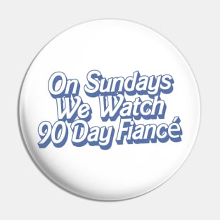 On Sundays We Watch 90 Day Fiance Pin