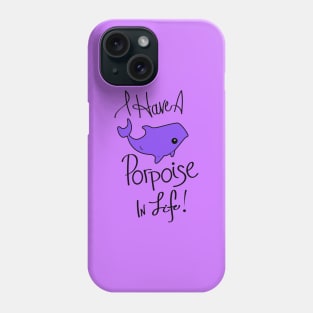 I Have a Porpoise in Life! Phone Case