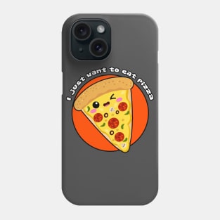 I just want to eat pizza Phone Case