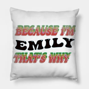 BECAUSE I AM EMILY - THAT'S WHY Pillow