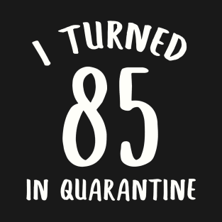 I Turned 85 In Quarantine T-Shirt