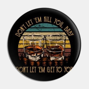 Don't Let 'em Kill You, Baby, Don't Let 'em Get To You Quotes Whiskey Cups Pin