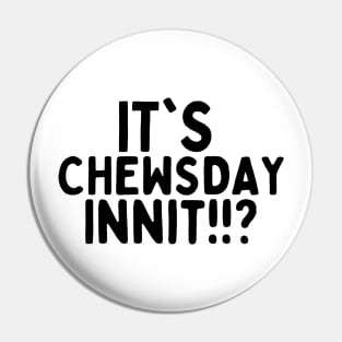 it's chewsday innit!? Pin