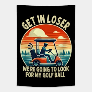 Get In Loser We're Going To Look For My Golf Ball Tapestry