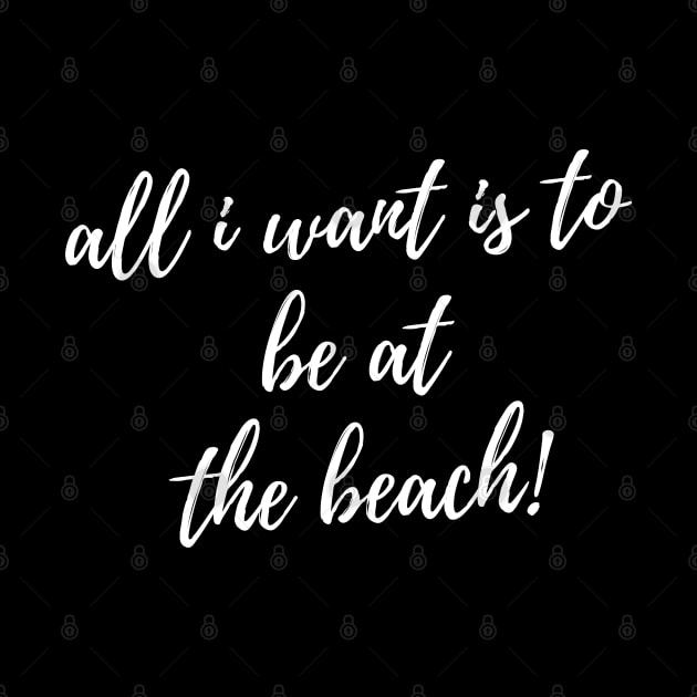 All I Want Is To Be At The Beach. Fun Summer, Beach, Sand, Surf Design. by That Cheeky Tee