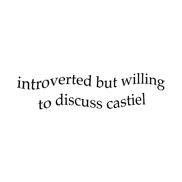 Introverted But Willing To Discuss Castiel by kaseysdesigns