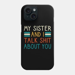 My Sister And I Talk Shit About You Phone Case