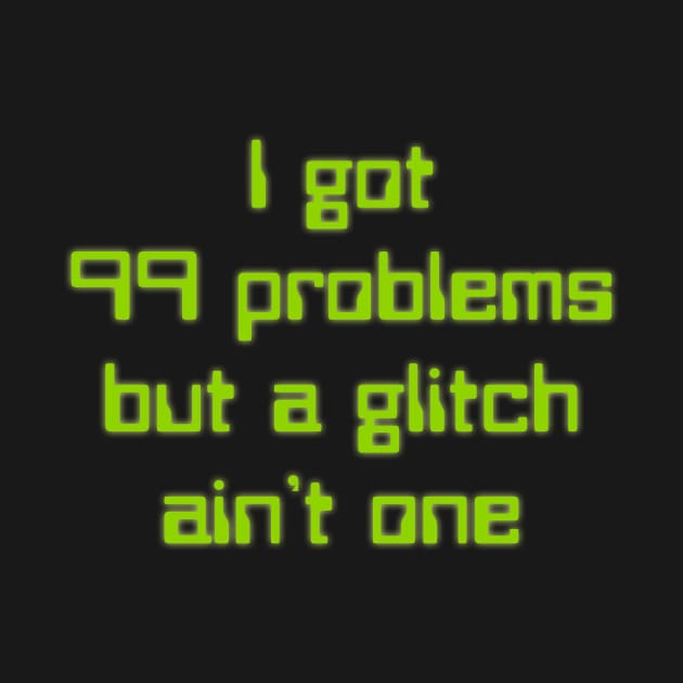 99 problems but a glitch ain't one by CrazyCreature