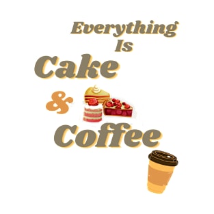 Everything is cake and coffee T-Shirt