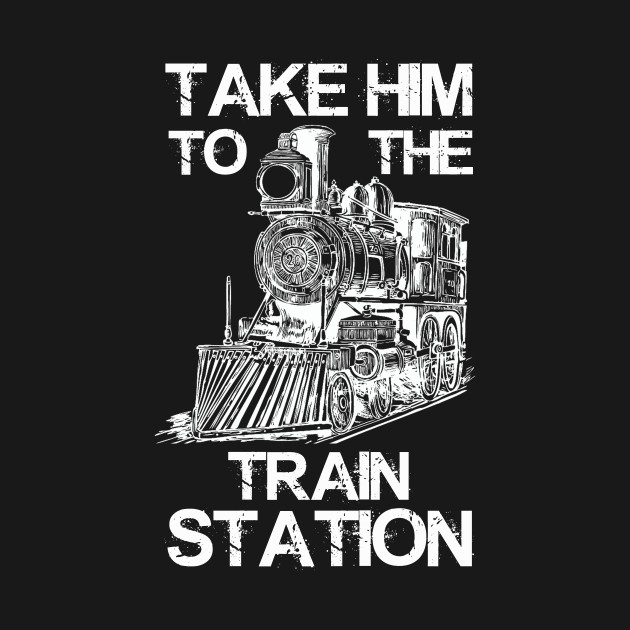 Take Him To The Train Station - Trains Lover - T-Shirt