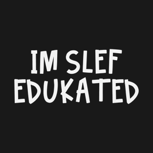 Funny I'm Self-Educated Gag Gift T-Shirt