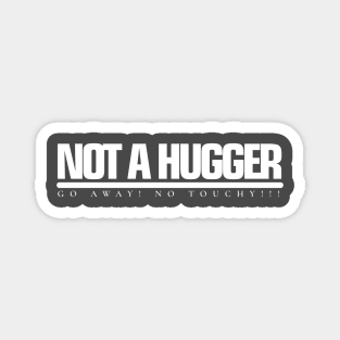 NOT A HUGGER Go away! No Touchy!!! Magnet