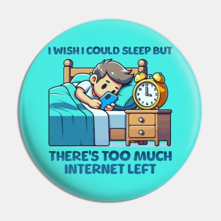 I wish I Could Sleep But There's Too Much Internet Left Pin