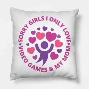 Sorry girls i only love video games and my mom Pillow