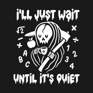 Math Teacher's Grim Reaper I'll Just Wait Until It's Quiet T-Shirt