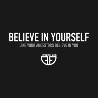 Believe In Yourself - Like Your Ancestors Believe In You T-Shirt