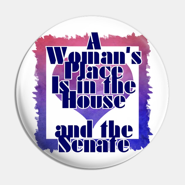 A Woman's Place Is in the House  and the Senate Pin by trubble