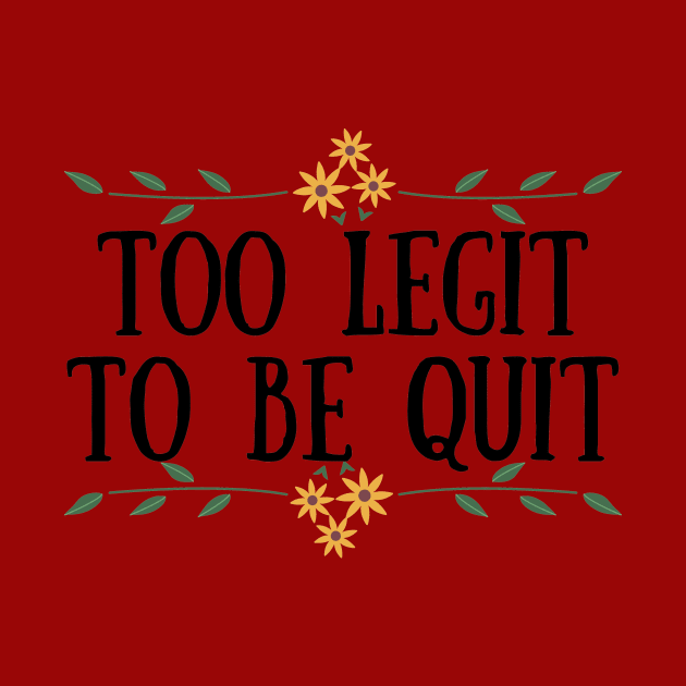 Too Legit To Quit by Seopdesigns