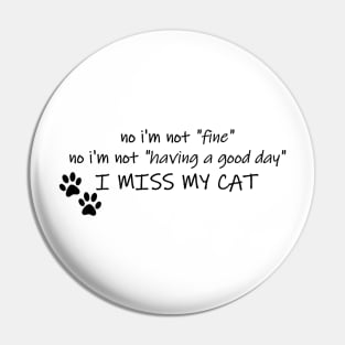 No I'm Not "Fine"- I Miss My Cat Pin