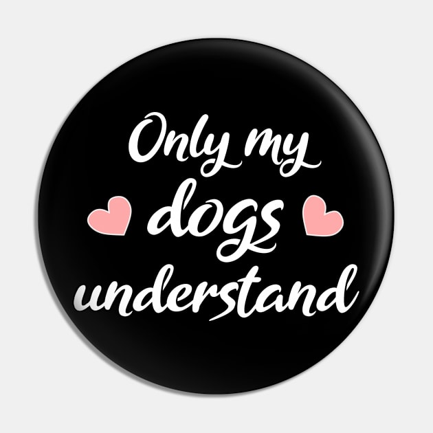 Only My Dogs Understand Pin by Love Life Random