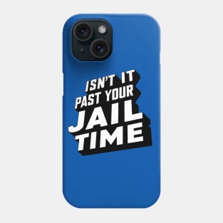 Isn't it past your jail time, funny meme shirt, comedy Phone Case