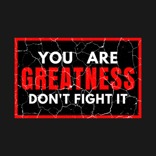 You Are Greatness Don't Fight It distressed T-Shirt