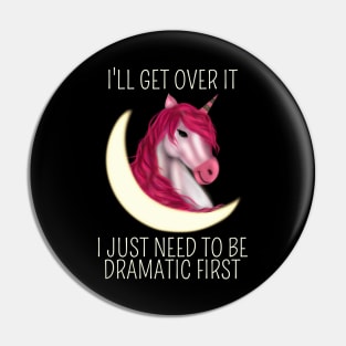 I Just Need To Be Dramatic First Unicorn - Magical Pin