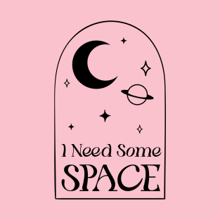 I Need Some Space T-Shirt