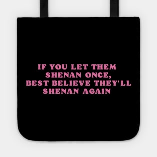 If You Let Them Shenan Once, best believe they'll shenan again Tote