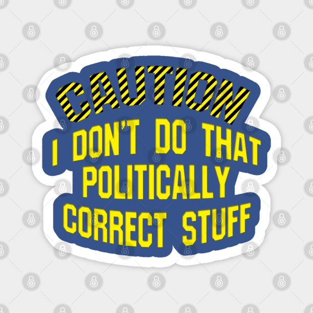 Caution Don't Do Politically Correct Stuff Magnet by Roly Poly Roundabout