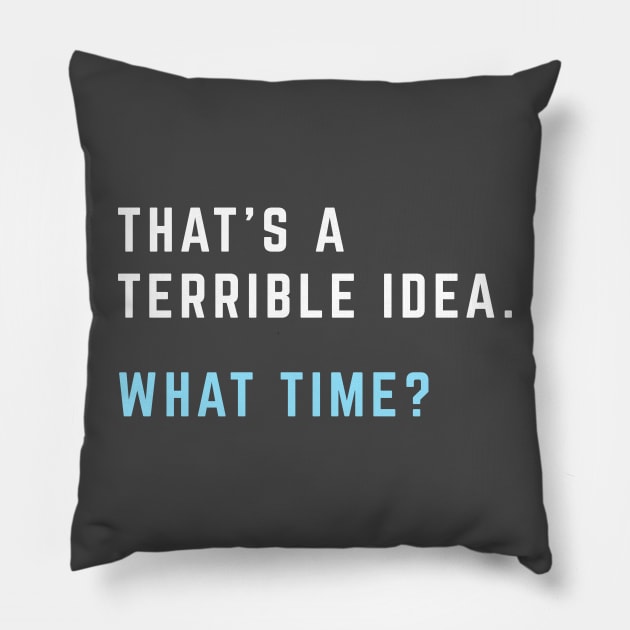 That's a terrible idea. What time? Pillow by BodinStreet