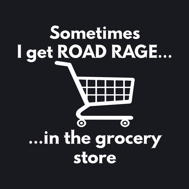 Sometimes I Get Road Rage In The Grocery Store Wife by dieukieu81