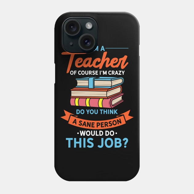 I'm A Teacher Of Course I'm Crazy Phone Case by maxdax