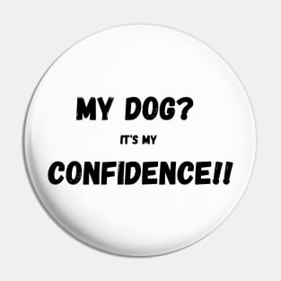 My dog it's my confidence Pin