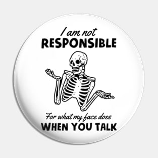 I Am Not Responsible For What My Face Does When You Talk Pin