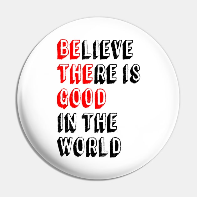 BElieve THEre is GOOD in the world - Positive Inspirational Quote Pin by Everyday Inspiration