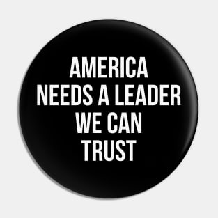 America Needs a Leader we can Trust Pin